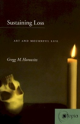 Gregg M. Horowitz - Sustaining Loss: Art and Mournful Life - 9780804739689 - V9780804739689