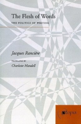 Jacques Rancière - The Flesh of Words: The Politics of Writing - 9780804740784 - V9780804740784