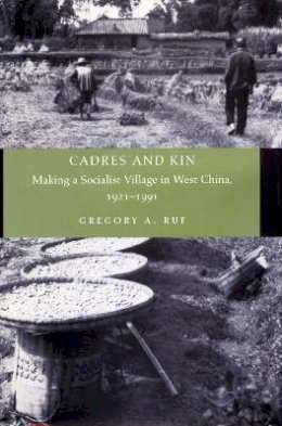 Gregory A. Ruf - Cadres and Kin: Making a Socialist Village in West China, 1921-1991 - 9780804741293 - V9780804741293
