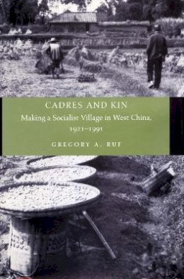 Gregory A. Ruf - Cadres and Kin: Making a Socialist Village in West China, 1921-1991 - 9780804741293 - V9780804741293 Gregory A. Ruf - Cadres and Kin: Making a Socialist Village in West China, 1921-1991 - 9780804741293 - V9780804741293