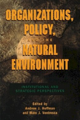 Andrew J. Hoffman (Ed.) - Organizations, Policy, and the Natural Environment: Institutional and Strategic Perspectives - 9780804741965 - V9780804741965