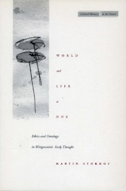 Martin Stokhof - World and Life as One: Ethics and Ontology in Wittgenstein’s Early Thought - 9780804742221 - V9780804742221