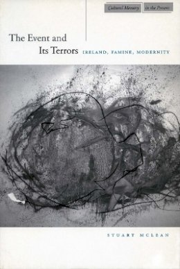 Stuart Mclean - The Event and Its Terrors: Ireland, Famine, Modernity - 9780804744409 - V9780804744409