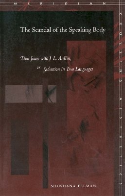 Shoshana Felman - The Scandal of the Speaking Body: Don Juan with J. L. Austin, or Seduction in Two Languages - 9780804744539 - V9780804744539