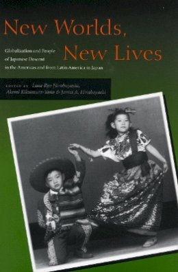 Lane Ry Hirabayashi - New Worlds, New Lives: Globalization and People of Japanese Descent in the Americas and from Latin America in Japan - 9780804744614 - V9780804744614