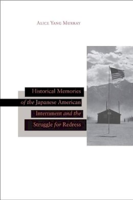 Alice Yang Murray - Historical Memories of the Japanese American Internment and the Struggle for Redress - 9780804745345 - V9780804745345