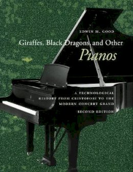 Edwin M. Good - Giraffes, Black Dragons, and Other Pianos: A Technological History from Cristofori to the Modern Concert Grand, Second Edition - 9780804745499 - V9780804745499