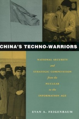 Evan Feigenbaum - China’s Techno-Warriors: National Security and Strategic Competition from the Nuclear to the Information Age - 9780804746014 - V9780804746014