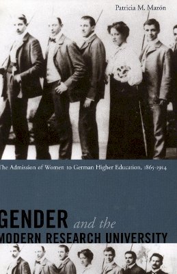 Patricia Mazón - Gender and the Modern Research University: The Admission of Women to German Higher Education, 1865-1914 - 9780804746410 - V9780804746410