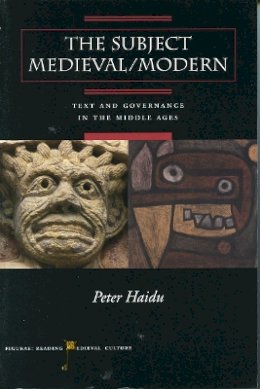 Peter Haidu - The Subject Medieval/Modern: Text and Governance in the Middle Ages - 9780804747448 - V9780804747448