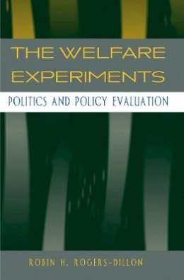 Robin H. Rogers-Dillon - The Welfare Experiments: Politics and Policy Evaluation - 9780804747462 - V9780804747462