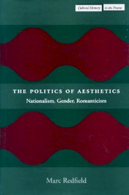 Marc Redfield - The Politics of Aesthetics: Nationalism, Gender, Romanticism - 9780804747509 - V9780804747509