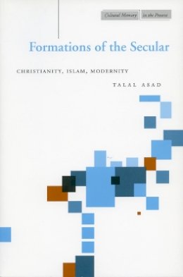 Talal Asad - Formations of the Secular: Christianity, Islam, Modernity - 9780804747684 - V9780804747684 Talal Asad - Formations of the Secular: Christianity, Islam, Modernity - 9780804747684 - V9780804747684