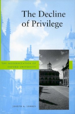 Joseph A. Soares - The Decline of Privilege: The Modernization of Oxford University - 9780804748193 - V9780804748193