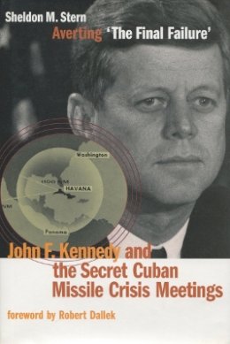 Sheldon M. Stern - Averting ‘The Final Failure’: John F. Kennedy and the Secret Cuban Missile Crisis Meetings - 9780804748469 - V9780804748469