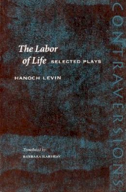Hanoch Levin - The Labor of Life: Selected Plays - 9780804748582 - V9780804748582