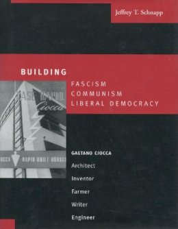Jeffrey T. Schnapp - Building Fascism, Communism, Liberal Democracy: Gaetano Ciocca—Architect, Inventor, Farmer, Writer, Engineer - 9780804748773 - V9780804748773