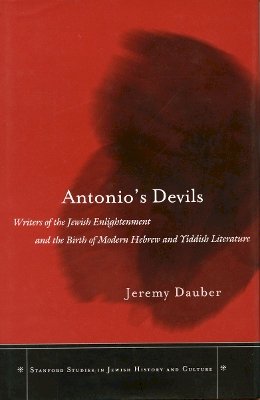 Jeremy Asher Dauber - Antonio’s Devils: Writers of the Jewish Enlightenment and the Birth of Modern Hebrew and Yiddish Literature - 9780804749015 - V9780804749015