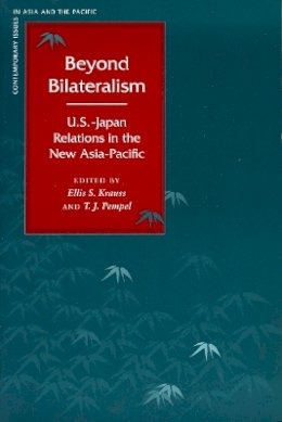 Ellis S. Krauss (Ed.) - Beyond Bilateralism: U.S.-Japan Relations in the New Asia-Pacific - 9780804749091 - V9780804749091