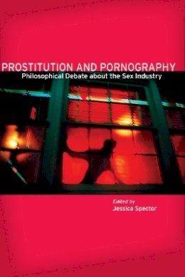 Jessica Spector - Prostitution and Pornography: Philosophical Debate About the Sex Industry - 9780804749381 - V9780804749381