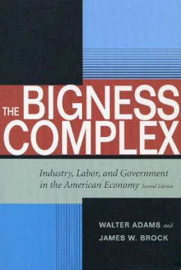 Walter Adams - The Bigness Complex: Industry, Labor, and Government in the American Economy, Second Edition - 9780804749695 - V9780804749695