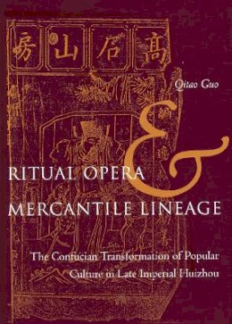 Qitao Guo - Ritual Opera and Mercantile Lineage: The Confucian Transformation of Popular Culture in Late Imperial Huizhou - 9780804750325 - V9780804750325