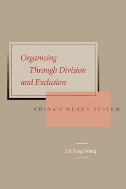 Fei-Ling Wang - Organizing Through Division and Exclusion: China’s Hukou System - 9780804750394 - V9780804750394