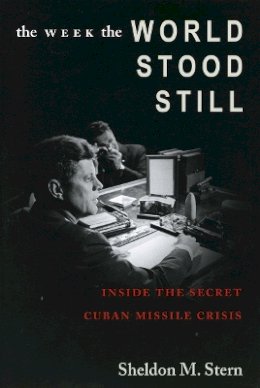 Sheldon M. Stern - The Week the World Stood Still: Inside the Secret Cuban Missile Crisis - 9780804750776 - V9780804750776