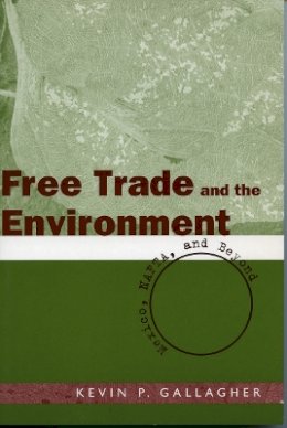 Kevin P. Gallagher - Free Trade and the Environment: Mexico, NAFTA, and Beyond - 9780804751254 - V9780804751254