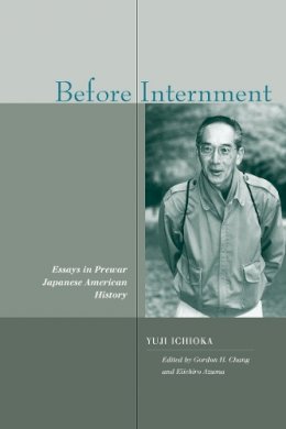 Ichioka, Yuji. Ed(S): Chang, Gordon G.; Azuma, Eiichiro; Dirlik, Arif - Before Internment - 9780804751476 - V9780804751476