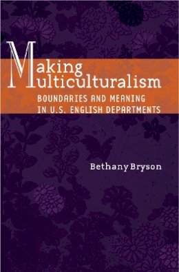 Bethany Bryson - Making Multiculturalism: Boundaries and Meaning in U.S. English Departments - 9780804751636 - V9780804751636
