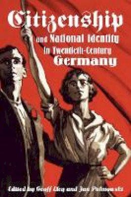 Geoff Eley (Ed.) - Citizenship and National Identity in Twentieth-Century Germany - 9780804752053 - V9780804752053