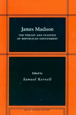 Samuel Kernell (Ed.) - James Madison: The Theory and Practice of Republican Government - 9780804752305 - V9780804752305