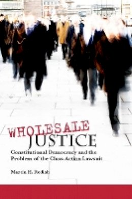 Martin H. Redish - Wholesale Justice: Constitutional Democracy and the Problem of the Class Action Lawsuit - 9780804752756 - V9780804752756