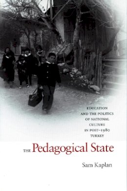 Sam Kaplan - The Pedagogical State: Education and the Politics of National Culture in Post-1980 Turkey - 9780804754323 - V9780804754323