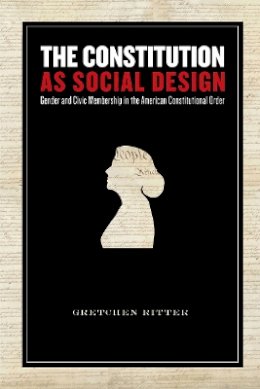 Gretchen Ritter - The Constitution as Social Design: Gender and Civic Membership in the American Constitutional Order - 9780804754385 - V9780804754385