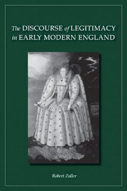 Robert Zaller - The Discourse of Legitimacy in Early Modern England - 9780804755047 - V9780804755047