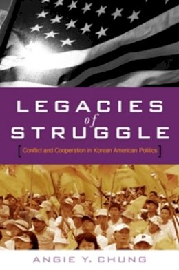 Angie Y. Chung - Legacies of Struggle: Conflict and Cooperation in Korean American Politics - 9780804756587 - V9780804756587