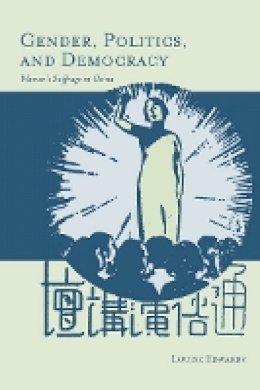 Louise Edwards - Gender, Politics, and Democracy: Women’s Suffrage in China - 9780804756884 - V9780804756884