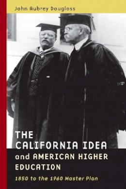 John Aubrey Douglass - The California Idea and American Higher Education: 1850 to the 1960 Master Plan - 9780804757539 - V9780804757539