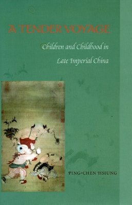 Ping-Chen Hsiung - A Tender Voyage: Children and Childhood in Late Imperial China - 9780804757546 - V9780804757546