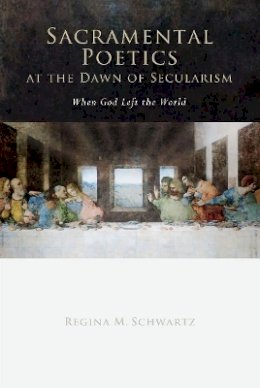 Regina Mara Schwartz - Sacramental Poetics at the Dawn of Secularism: When God Left the World - 9780804758338 - V9780804758338