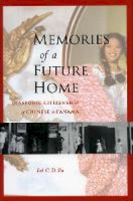 Lok C.d. Siu - Memories of a Future Home: Diasporic Citizenship of Chinese in Panama - 9780804758468 - V9780804758468