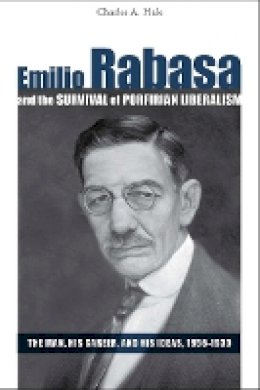 Charles A. Hale - Emilio Rabasa and the Survival of Porfirian Liberalism: The Man, His Career, and His Ideas, 1856-1930 - 9780804758765 - V9780804758765