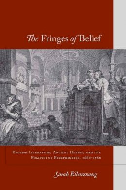 Sarah Ellenzweig - The Fringes of Belief. English Literature, Ancient Heresy, and the Politics of Freethinking, 1660-1760.  - 9780804758772 - V9780804758772