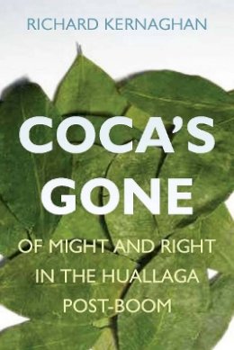Richard Kernaghan - Coca´s Gone: Of Might and Right in the Huallaga Post-Boom - 9780804759588 - V9780804759588