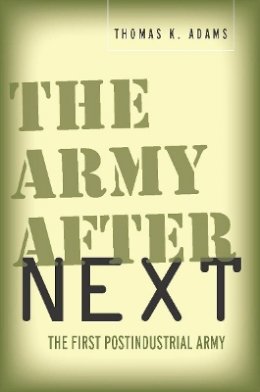Thomas K. Adams - The Army after Next: The First Postindustrial Army - 9780804759687 - V9780804759687