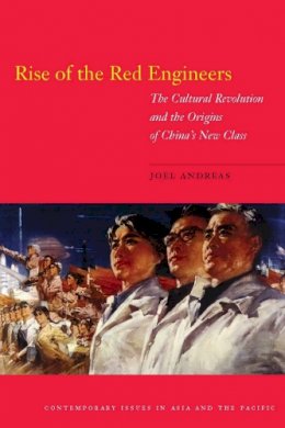 Joel Andreas - Rise of the Red Engineers: The Cultural Revolution and the Origins of China´s New Class - 9780804760782 - V9780804760782