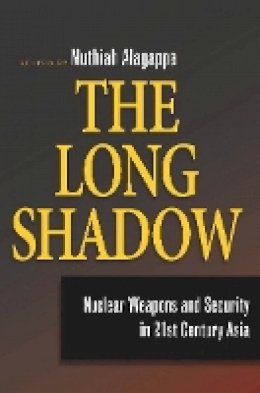 Muthiah Alagappa (Ed.) - The Long Shadow: Nuclear Weapons and Security in 21st Century Asia - 9780804760874 - V9780804760874