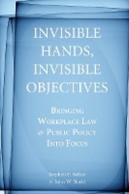 Stephen F. Befort - Invisible Hands, Invisible Objectives: Bringing Workplace Law and Public Policy Into Focus - 9780804761543 - V9780804761543